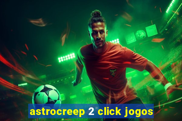 astrocreep 2 click jogos